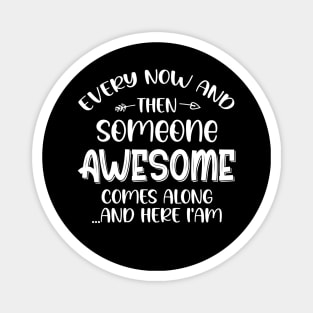 Every Now And Then Someone Awesome Comes Along Magnet